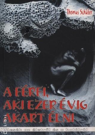 A férfi, aki ezer évig akart élni (Paperback)