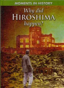 Why Did Hiroshima Happen? (Moments in History)