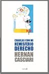 Charlas con mi hemisferio derecho by Hernán Casciari Charlas con mi hemisferio derecho by Hernán Casciari