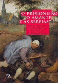 O prisioneiro, o amante e as sereias : instituições económicas, políticas e democracia