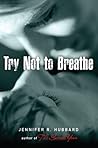 Try Not to Breathe by Jennifer R.  Hubbard