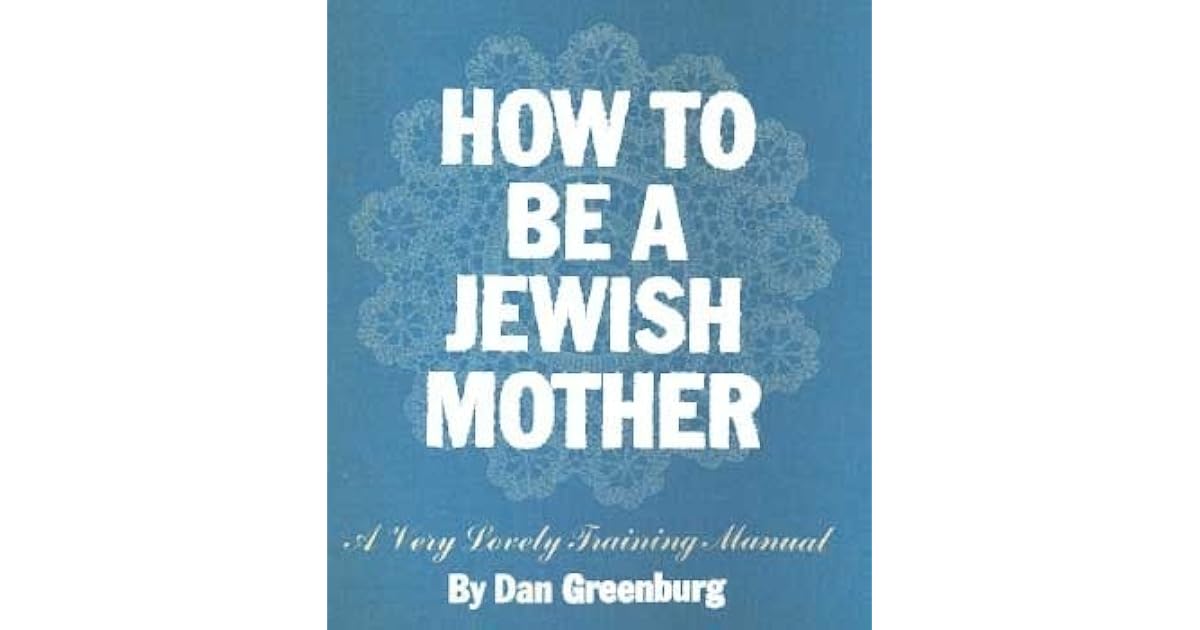 How to Be a Jewish Mother A Very Lovely Training Manual by Dan Greenburg