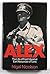 Alex: The Life of Field Marshal Earl Alexander of Tunis