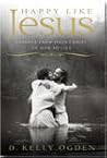 Happy Like Jesus: Lessons From Jesus Christ on How To Live