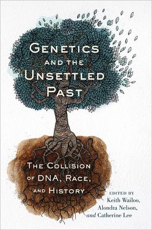 Genetics and the Unsettled Past: The Collision of DNA, Race, and History (Rutgers Studies on Race and Ethnicity)