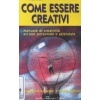 Come essere creativi - Manuale di creatività ad uso personale e aziendale