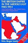The British Empire in the Middle East, 1945-1951: Arab Nationalism, the United States, and Postwar Imperialism The British Empire in the Middle East, 1945-1951: Arab Nationalism, the United States, and Postwar Imperialism
