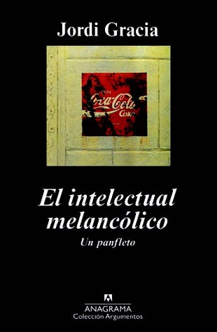 Portada de El intelectual melancólico: Un panfleto, de Jordi Gracia