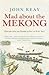 Mad about the Mekong: Exploration And Empire In South-East Asia