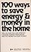 100 Ways to Save Energy&Money in the Home (tips on how you can stretch canada's energy resources and put money in your pocket)