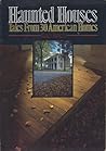 Haunted Houses: Tales from 30 American Homes Haunted Houses: Tales from 30 American Homes