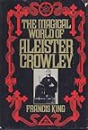The Magical World of Aleister Crowley The Magical World of Aleister Crowley