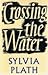 Crossing the Water by Sylvia Plath