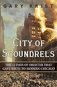 City of Scoundrels: The 12 Days of Disaster That Gave Birth to Modern Chicago