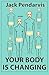 Your Body is Changing
