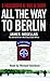 All the Way to Berlin by James Megellas