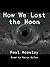 How We Lost the Moon