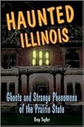Haunted Illinois: Ghosts and Strange Phenomena of the Prairie State