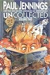 Uncollected Vol 2: Every Story from Uncanny, Unbearable and Unmentionable