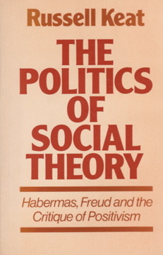 The Politics of Social Theory, Habermas, Freud, and the Critique of Positivism