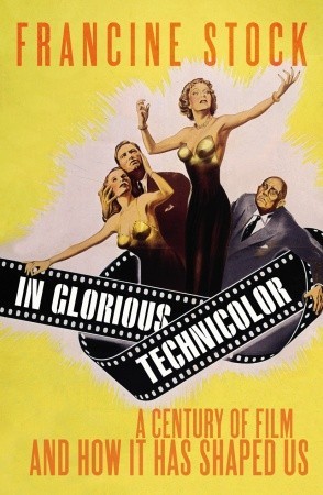 In Glorious TechniColor A Century of Film and How It Has Shaped Us (Hardcover)