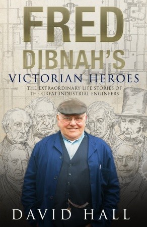 Fred Dibnah's Victorian Heroes: The Extraordinary LIfe Stories of the Great Industrial Engineers (Hardcover)