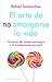 El arte de no amargarse la vida by Rafael Santandreu
