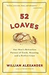 52 Loaves: One Man's Relentless Pursuit of Truth, Meaning, and a Perfect Crust