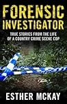Forensic Investigator: True Stories from the Life of a Country Crime Scene Cop Forensic Investigator: True Stories from the Life of a Country Crime Scene Cop