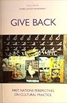 Give Back/First Nations Perspectives on Cultural Practice (Gallerie : Women Artists' Monograms, No 11) Give Back/First Nations Perspectives on Cultural Practice (Gallerie : Women Artists' Monograms, No 11)