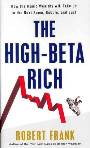 The High-Beta Rich: How the Manic Wealthy Will Take Us to the Next Boom, Bubble, and Bust (Kindle Edition)