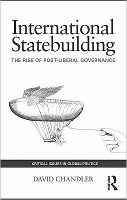 International Statebuilding: The Rise of Post-Liberal Governance