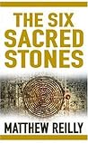 The Six Sacred Stones by Matthew Reilly The Six Sacred Stones by Matthew Reilly