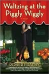 Waltzing at the Piggly Wiggly by Robert Dalby
