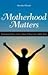 Motherhood Matters: Inspirational Stories, Letters, Quotes & Prayers for Catholic Moms