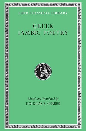 Greek Iambic Poetry: From the Seventh to the Fifth Centuries B.C.(Loeb Classical Library, #259)