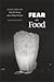 Fear of Food: A History of ...