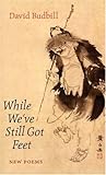 While We've Still Got Feet by David Budbill