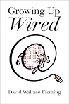 Growing up Wired by David Wallace Fleming