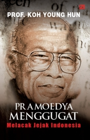 Pramoedya Menggugat Melacak Jejak Indonesia By Koh Young Hun