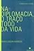 Na diplomacia, o traço todo da vida