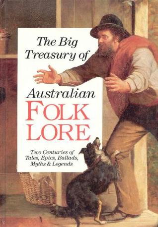 The Big Treasury of Australian Folklore: Two Centuries of Tales, Epics, Ballads, Myths & Legends