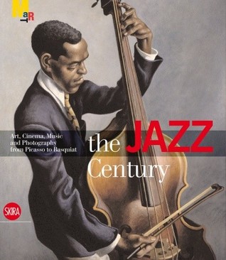 The Jazz Century: Art, Cinema, Music and Photography from Picasso to Basquiat