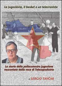 La Jugoslavia, il basket e un telecronista: La storia della pallacanestro jugoslava raccontata dalla voce di Telecapodistria (Paperback)
