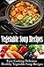 Vegetable Soup Recipes - Delicious and Healthy! by Kevin Woo
