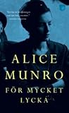 För mycket lycka by Alice Munro
