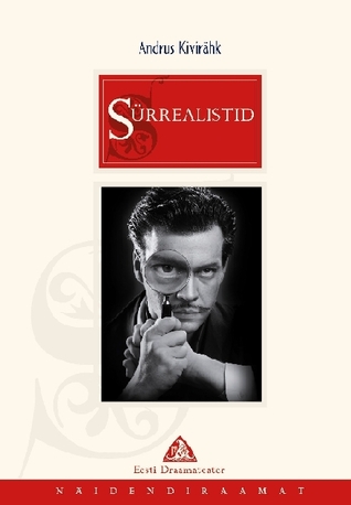 Sürrealistid: näidend ühe vaheajaga, mis tehakse juhuslikul hetkel (Paperback)