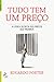 Tudo tem um preço: A lógica secreta dos preços que pagamos