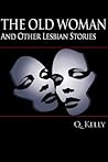 The Old Woman, and Other Lesbian Stories by Q. Kelly