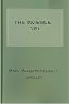 The Invisible Girl by Mary Wollstonecraft Shelley